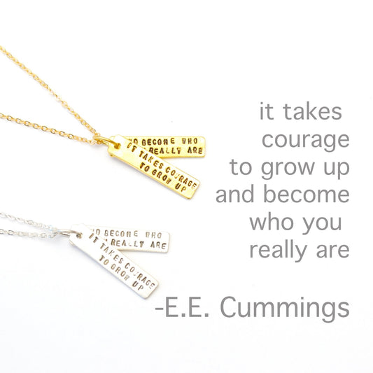 "It Takes Courage to Grow Up and Become Who You Really Are" -EE Cummings Quote Necklace