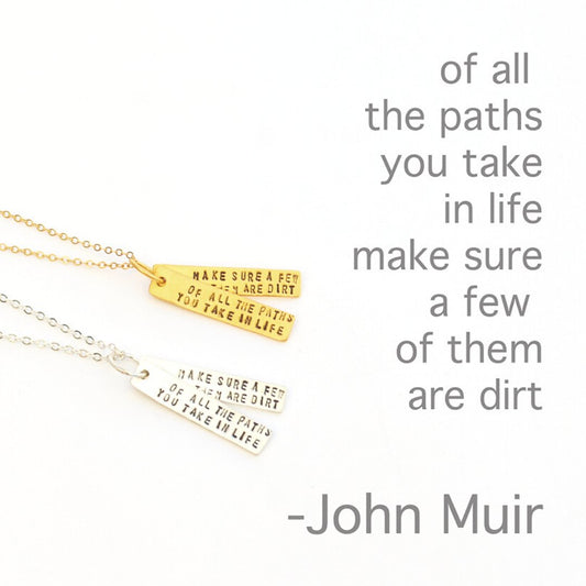 "Of All The Paths You Take in Life, Make Sure a Few of Them Are Dirt" -John Muir Quote Necklace